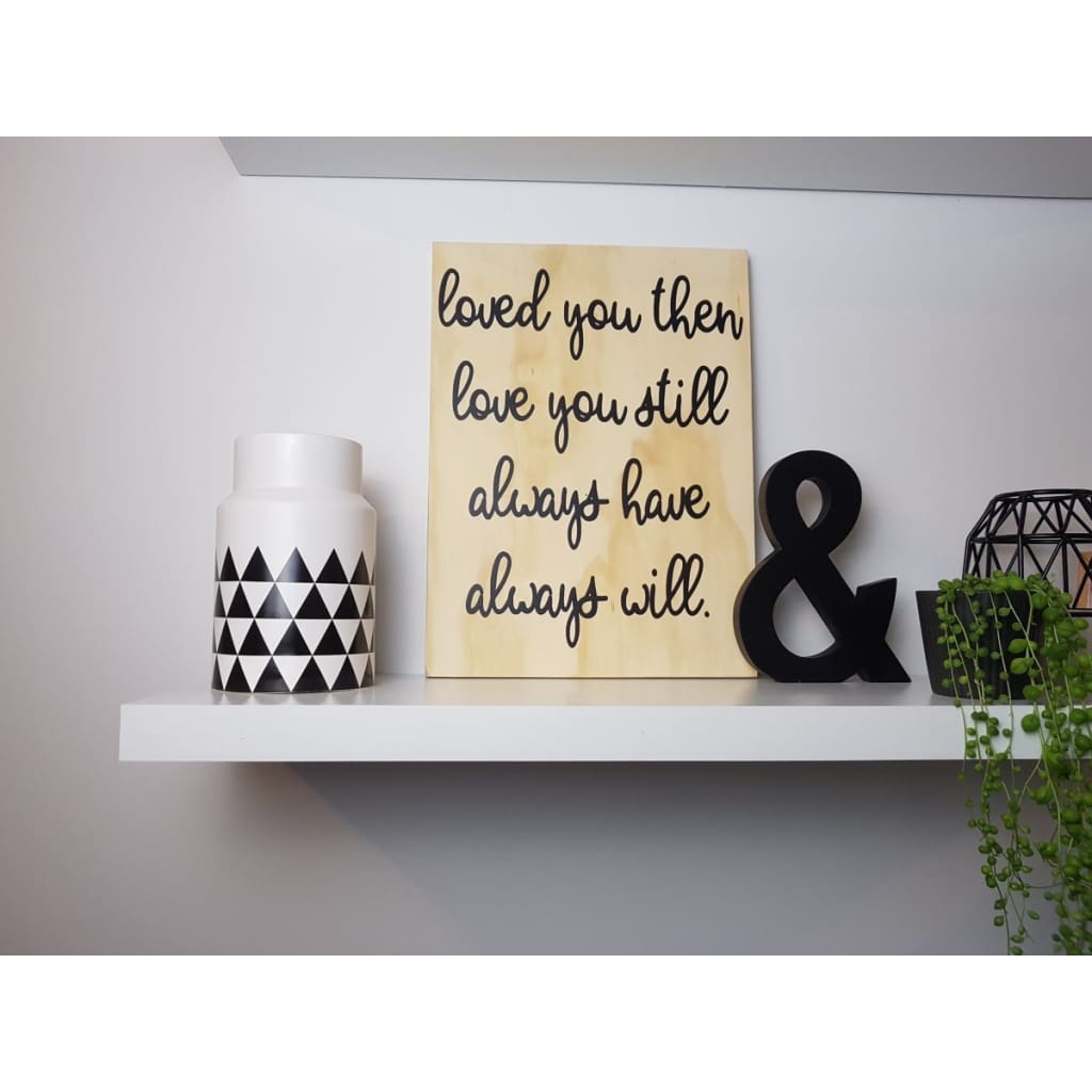 Loved You Then Love You Still Always Have Always Will Ply Sign - Plywood Sign